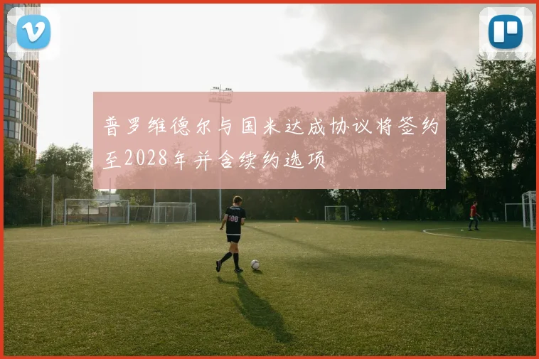 普罗维德尔与国米达成协议将签约至2028年并含续约选项