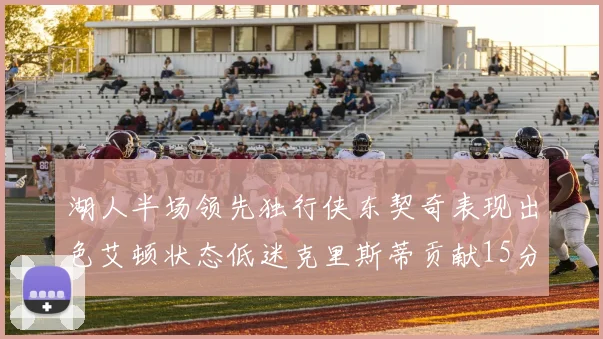 湖人半场领先独行侠东契奇表现出色艾顿状态低迷克里斯蒂贡献15分